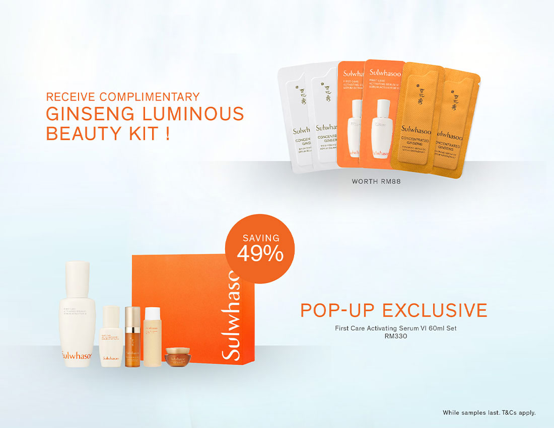 Receive Complimentary GINSENG LUMINOUS BEAUTY KIT - WORTH RM88! POP-UP Exclusive - First Care Activating Serum Ⅵ 60ml Set RM330. Saving 49%. While samples last. T&Cs apply.